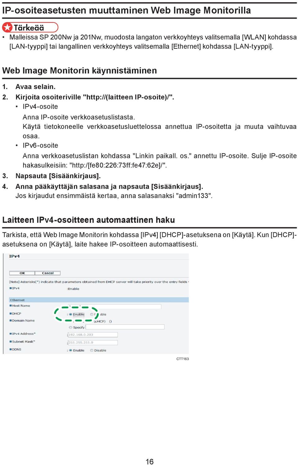 Käytä tietokoneelle verkkoasetusluettelossa annettua IP-osoitetta ja muuta vaihtuvaa osaa. IPv6-osoite Anna verkkoasetuslistan kohdassa "Linkin paikall. os." annettu IP-osoite.