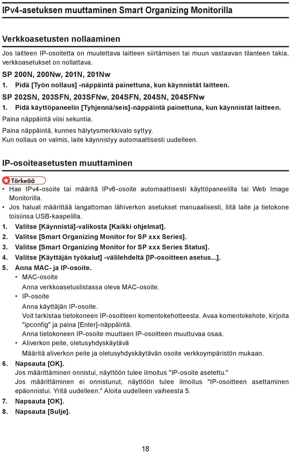 Pidä käyttöpaneelin [Tyhjennä/seis]-näppäintä painettuna, kun käynnistät laitteen. Paina näppäintä viisi sekuntia. Paina näppäintä, kunnes hälytysmerkkivalo syttyy.