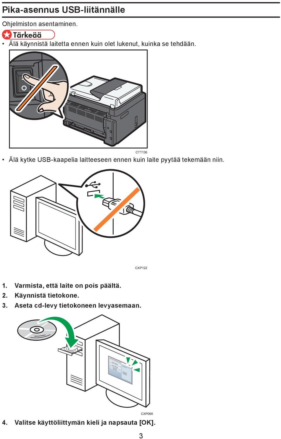 CTT136 Älä kytke USB-kaapelia laitteeseen ennen kuin laite pyytää tekemään niin. CXP122 1.