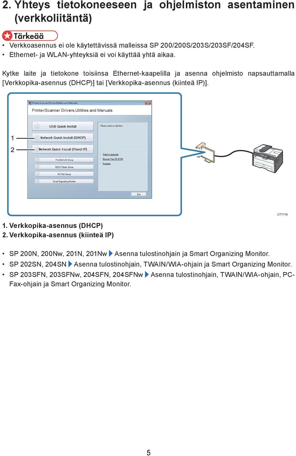 Kytke laite ja tietokone toisiinsa Ethernet-kaapelilla ja asenna ohjelmisto napsauttamalla [Verkkopika-asennus (DHCP)] tai [Verkkopika-asennus (kiinteä IP)]. 1.