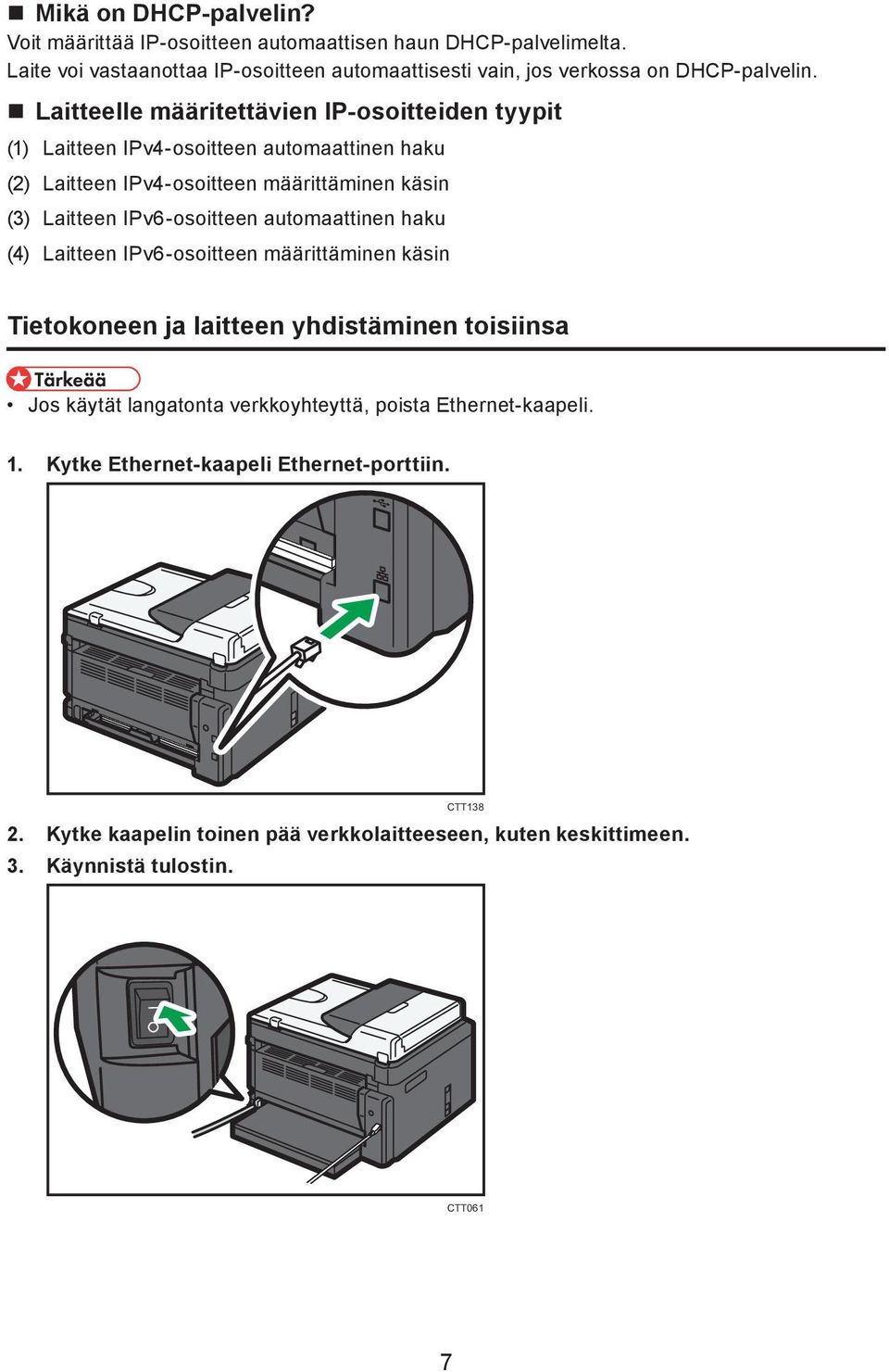 Laitteelle määritettävien IP-osoitteiden tyypit (1) Laitteen IPv4-osoitteen automaattinen haku (2) Laitteen IPv4-osoitteen määrittäminen käsin (3) Laitteen