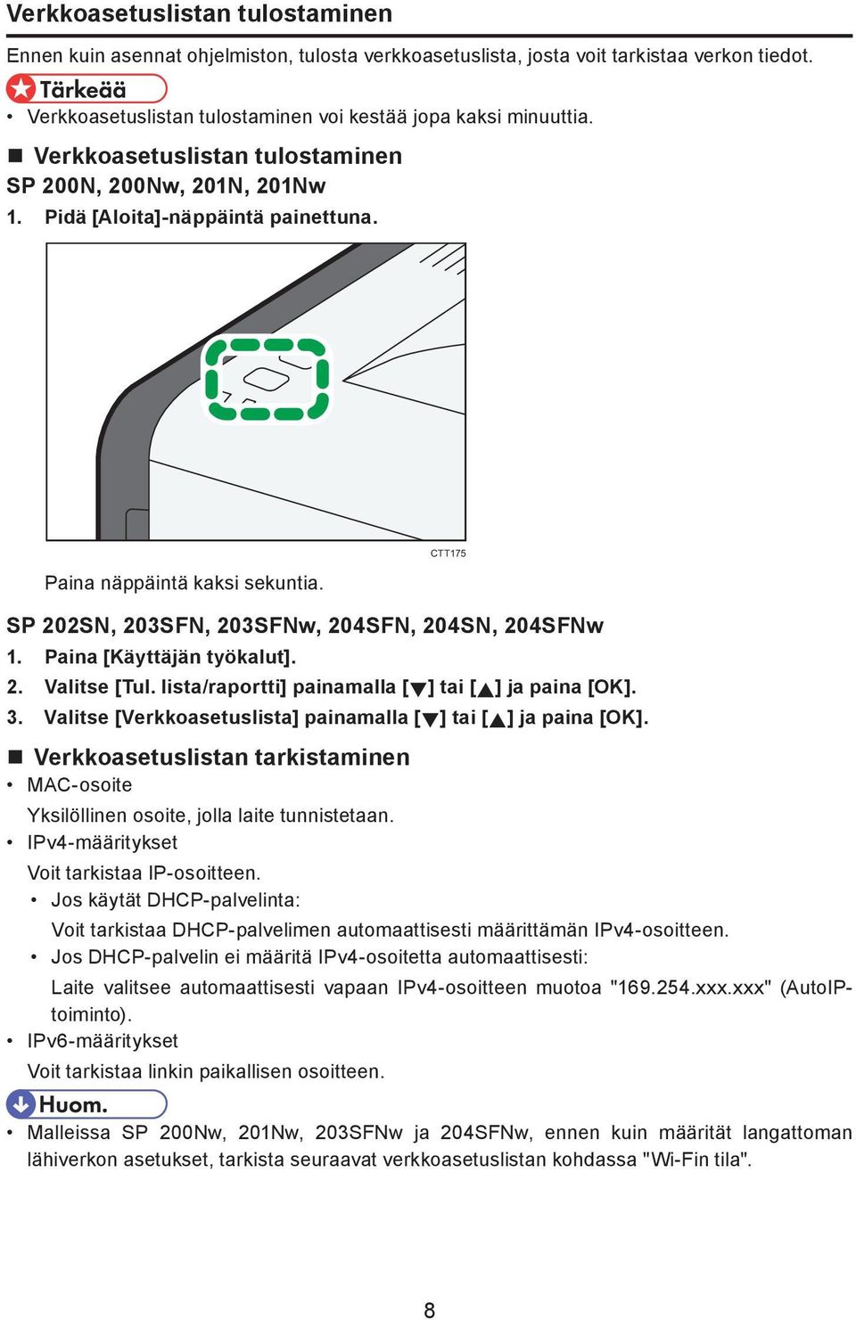 Paina [Käyttäjän työkalut]. 2. Valitse [Tul. lista/raportti] painamalla [ ] tai [ ] ja paina [OK]. 3. Valitse [Verkkoasetuslista] painamalla [ ] tai [ ] ja paina [OK].