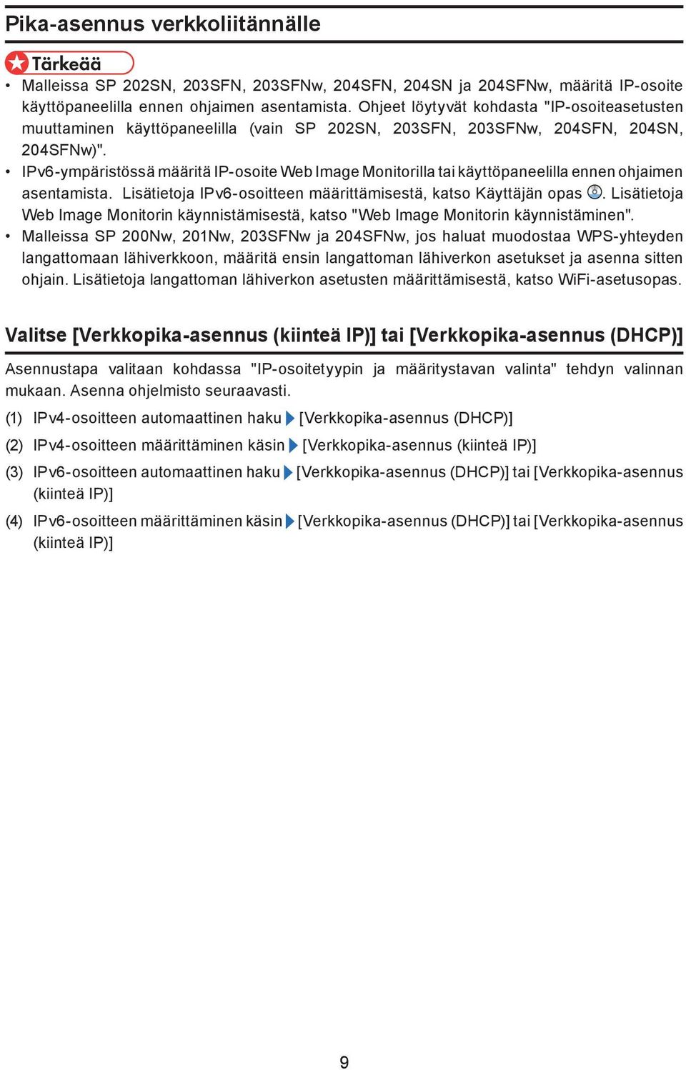 IPv6-ympäristössä määritä IP-osoite Web Image Monitorilla tai käyttöpaneelilla ennen ohjaimen asentamista. Lisätietoja IPv6-osoitteen määrittämisestä, katso Käyttäjän opas.