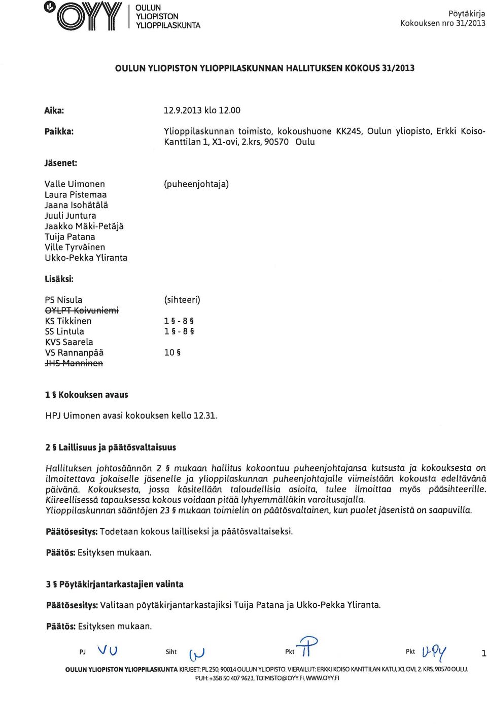 krs, 90570 Oulu Jäsenet: Valle Uimonen Laura Pistemaa Jaana Isohätälä Juuli Juntura Jaakko Mäki-Petäjä Tuija Patana Ville Tyrväinen Ukko-Pekka Yliranta (puheenjohtaja) Lisäksi: PS Nisula (sihteeri)