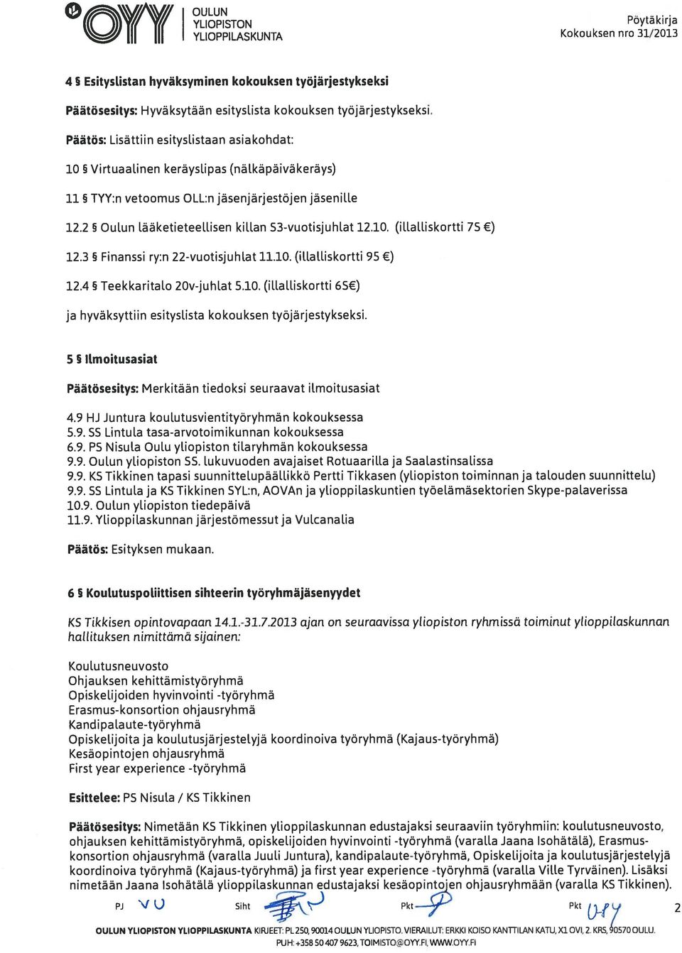 2 5 Oulun lääketieteellisen kiilan 53-vuotisjuhlat 12.10. (illalliskortti 75 ) 12.3 Finanssi ry:n 22-vuotisjuhlat 11.10. (illalliskortti 95 ) 12.4 5 Teekkaritalo 20v-juhlat 5.10. (illalliskortti 65 ) ja hyväksyttiin esityslista kokouksen työjärjestykseksi.