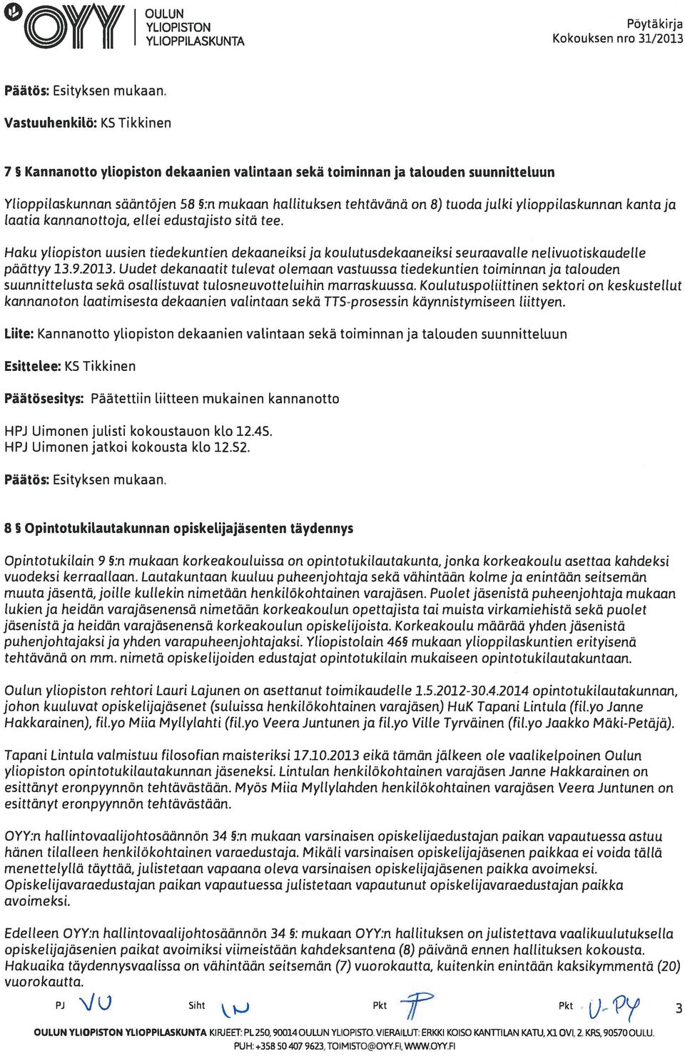 Haku yliopiston uusien tiedekuntien dekaaneiksi ja koulutusdekaaneiksi seuraavalle nelivuotiskaudel le päättyy 13.9.2013.