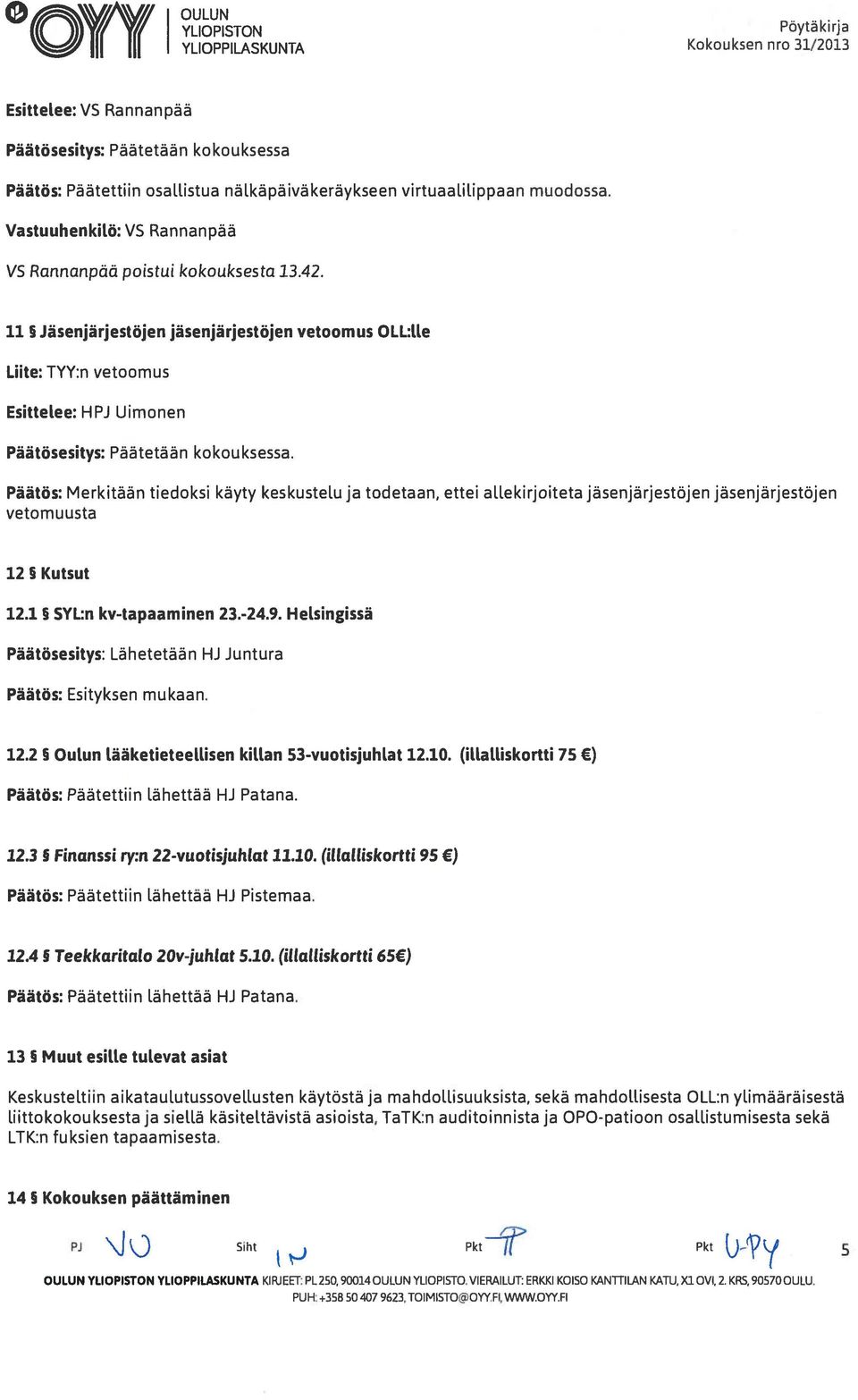 11 Jäsenjärjestöjen jäsenjärjestöjen vetoomus OLL:LLe Liite: TYY:n vetoomus EsitteLee: HPJ Uimonen Päätösesitys: Päätetään kokouksessa.