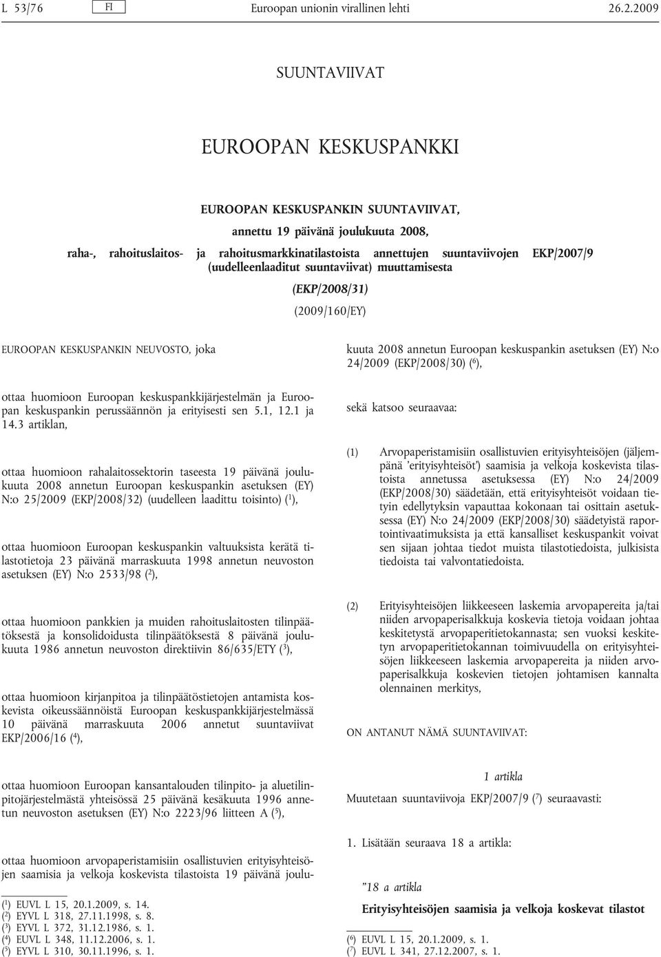 EKP/2007/9 (uudelleenlaaditut suuntaviivat) muuttamisesta (EKP/2008/31) (2009/160/EY) EUROOPAN KESKUSPANKIN NEUVOSTO, joka ottaa huomioon arvopaperistamisiin osallistuvien erityisyhteisöjen saamisia