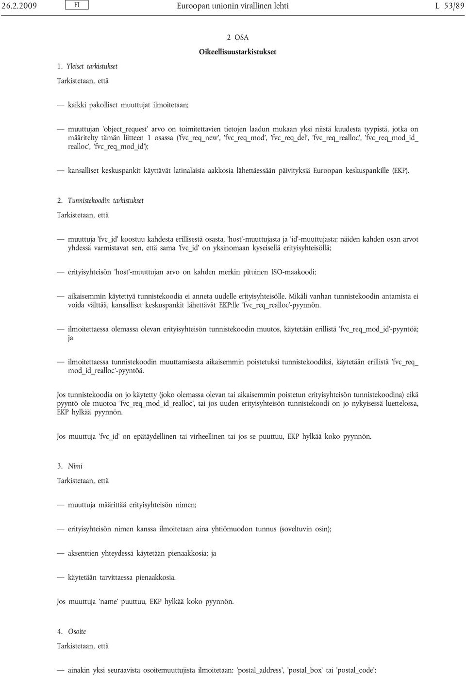 määritelty tämän liitteen 1 osassa ( fvc_req_new, fvc_req_mod, fvc_req_del, fvc_req_realloc, fvc_req_mod_id_ realloc, fvc_req_mod_id ); kansalliset keskuspankit käyttävät latinalaisia aakkosia