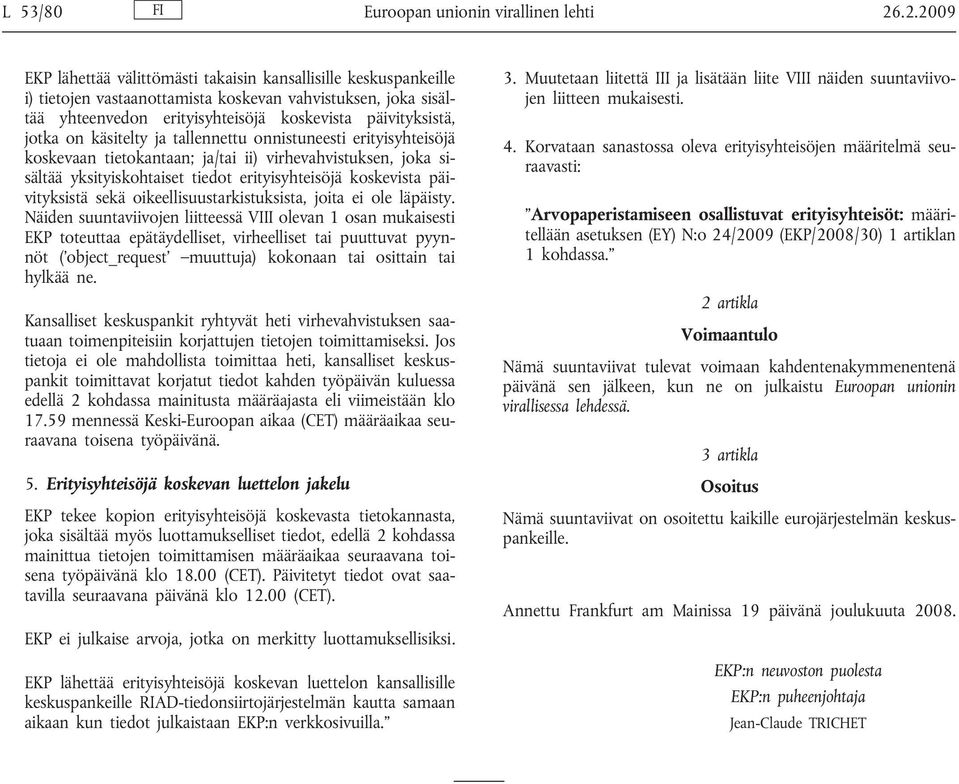 on käsitelty ja tallennettu onnistuneesti erityisyhteisöjä koskevaan tietokantaan; ja/tai ii) virhevahvistuksen, joka sisältää yksityiskohtaiset tiedot erityisyhteisöjä koskevista päivityksistä sekä