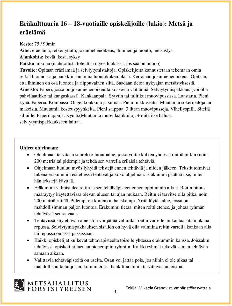 Opiskelijoita kannustetaan tekemään omia retkiä luonnossa ja hankkimaan omia luontokokemuksia. Kerrataan jokamiehenoikeus. Opitaan, että ihminen on osa luontoa ja riippuvainen siitä.