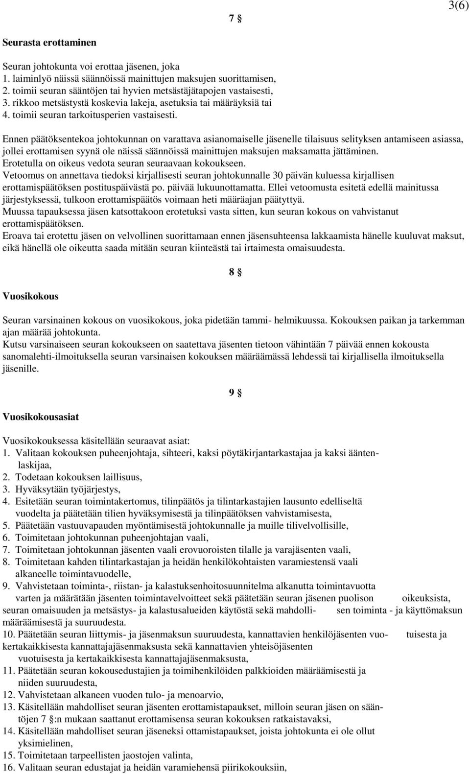 Ennen päätöksentekoa johtokunnan on varattava asianomaiselle jäsenelle tilaisuus selityksen antamiseen asiassa, jollei erottamisen syynä ole näissä säännöissä mainittujen maksujen maksamatta