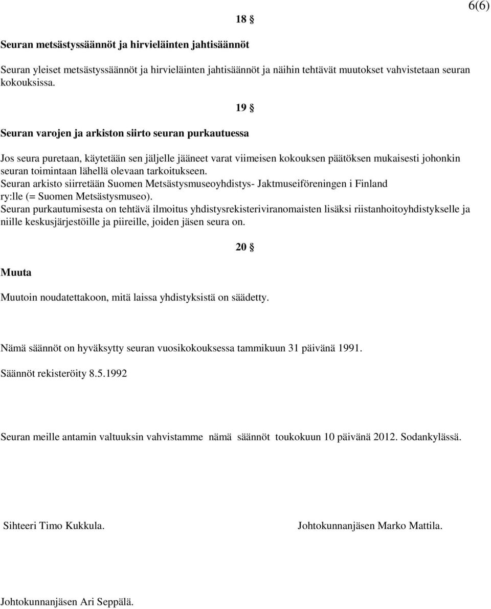 tarkoitukseen. Seuran arkisto siirretään Suomen Metsästysmuseoyhdistys- Jaktmuseiföreningen i Finland ry:lle (= Suomen Metsästysmuseo).