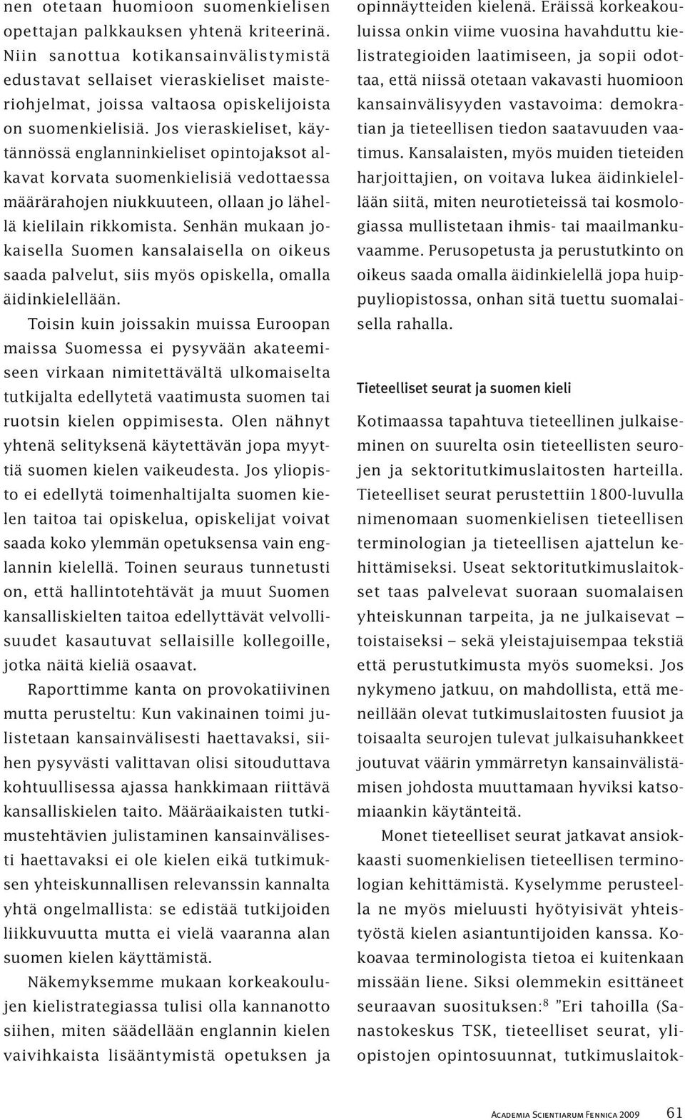 Jos vieraskieliset, käytännössä englanninkieliset opintojaksot alkavat korvata suomenkielisiä vedottaessa määrärahojen niukkuuteen, ollaan jo lähellä kielilain rikkomista.