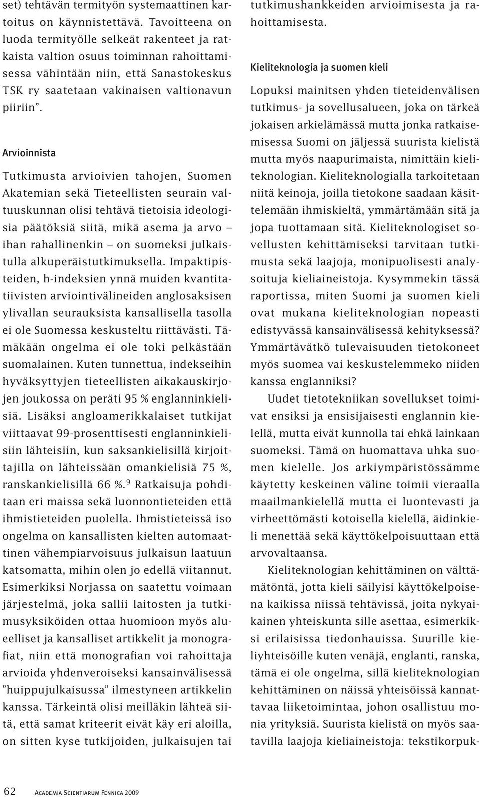 Arvioinnista Tutkimusta arvioivien tahojen, Suomen Akatemian sekä Tieteellisten seurain valtuuskunnan olisi tehtävä tietoisia ideologisia päätöksiä siitä, mikä asema ja arvo ihan rahallinenkin on