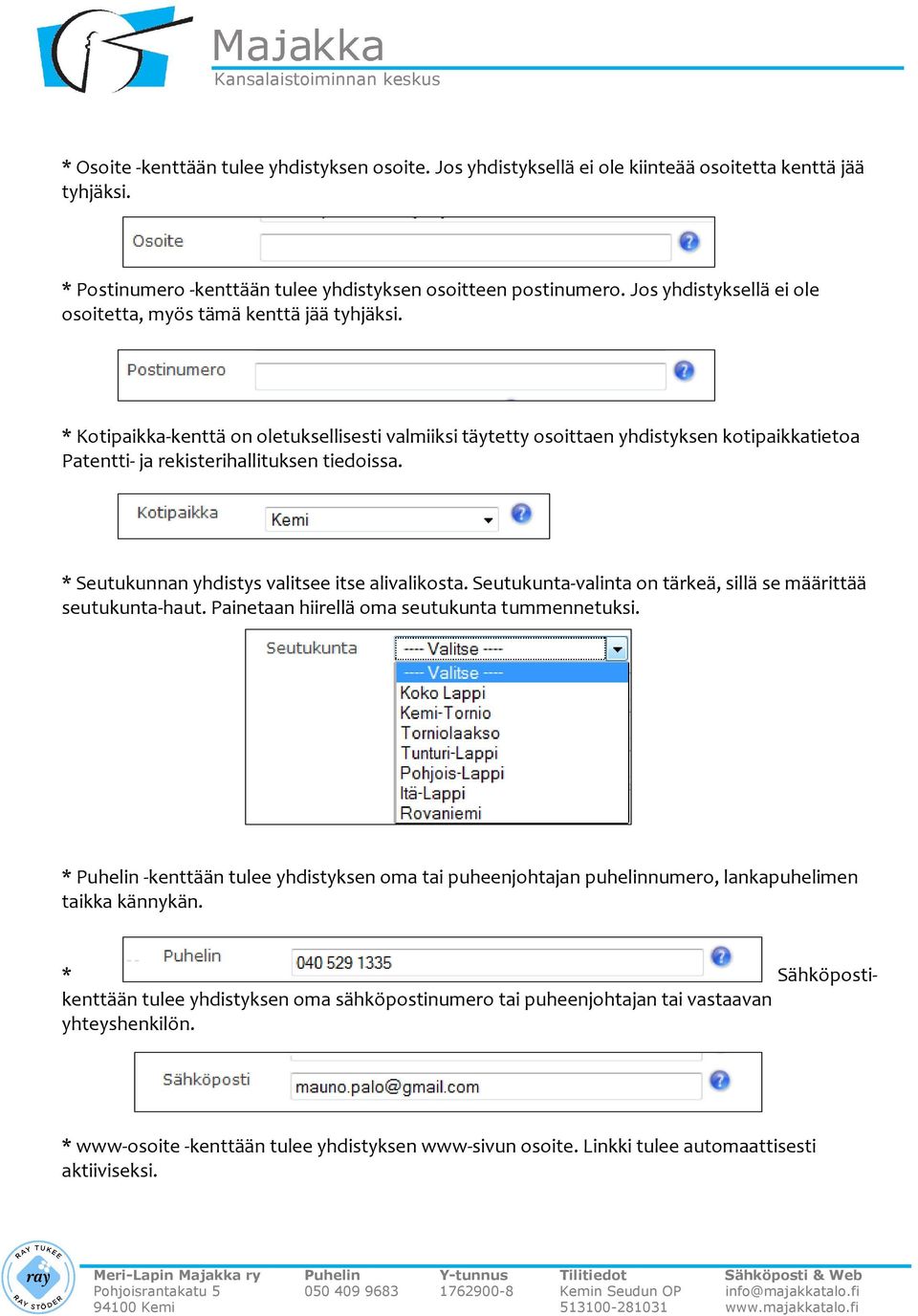 * Kotipaikka-kenttä on oletuksellisesti valmiiksi täytetty osoittaen yhdistyksen kotipaikkatietoa Patentti- ja rekisterihallituksen tiedoissa. * Seutukunnan yhdistys valitsee itse alivalikosta.