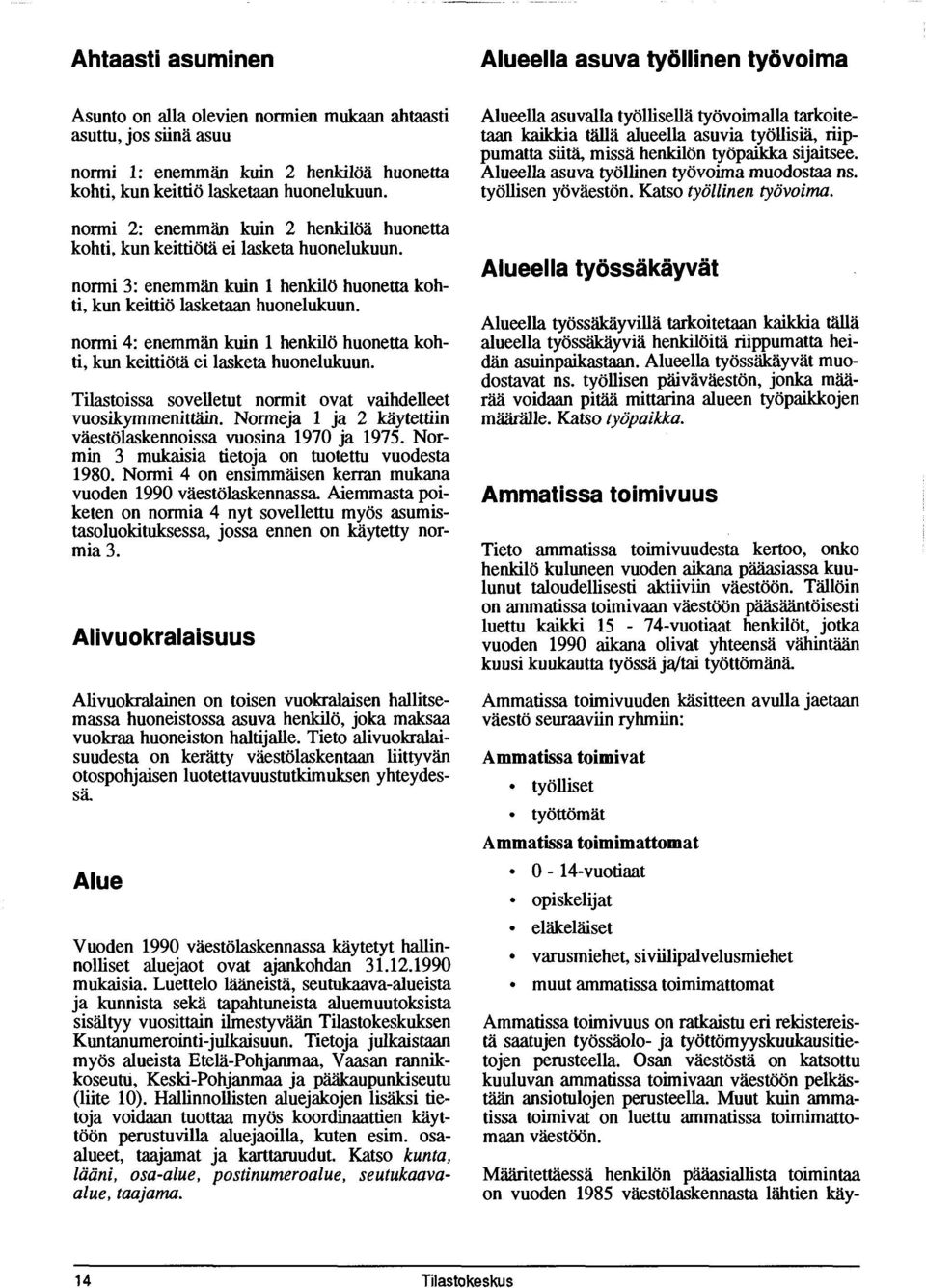 normi 4: enemmän kuin 1 henkilö huonetta kohti, kun keittiötä ei lasketa huonelukuun. Tilastoissa sovelletut normit ovat vaihdelleet vuosikymmenittäin.