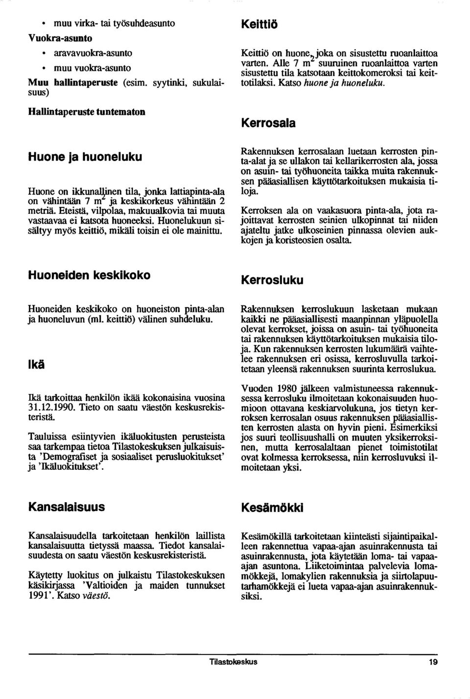 Eteistä, vilpolaa, makuualkovia tai muuta vastaavaa ei katsota huoneeksi. Huonelukuun sisältyy myös keittiö, mikäli toisin ei ole mainittu.