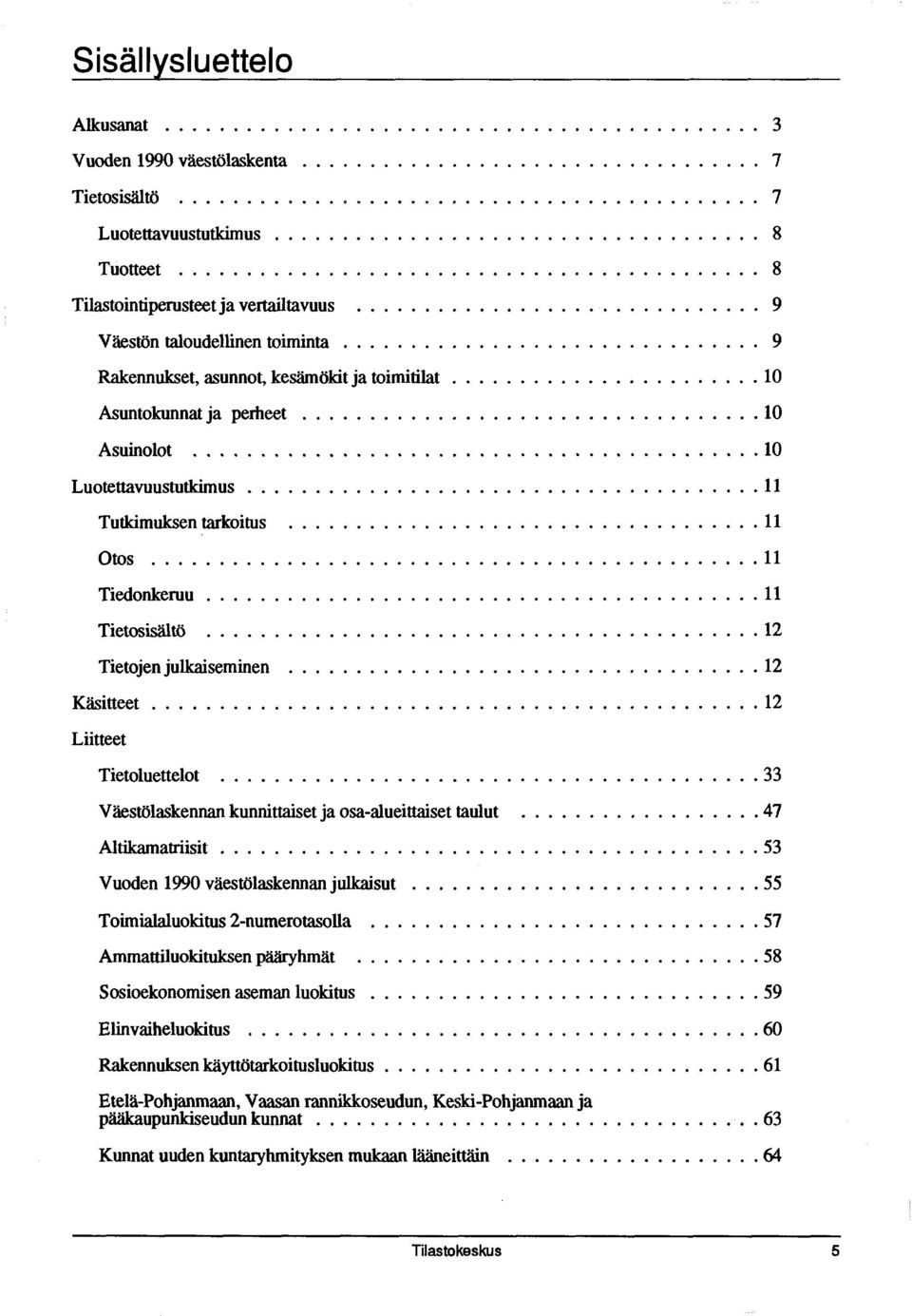 ..11 Tietosisältö...12 Tietojen julkaiseminen...12 K ä sitteet... 12 Liitteet Tietoluettelot... 33 Väestölaskennan kunnittaiset ja osa-alueittaiset taulut...47 A ltikam atriisit.