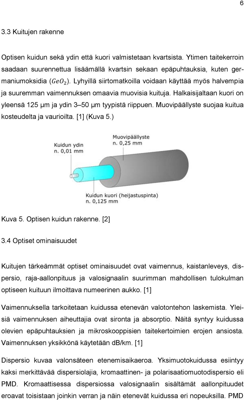 Muovipäällyste suojaa kuitua kosteudelta ja vaurioilta. [1] (Kuva 5.) Kuva 5. Optisen kuidun rakenne. [2] 3.