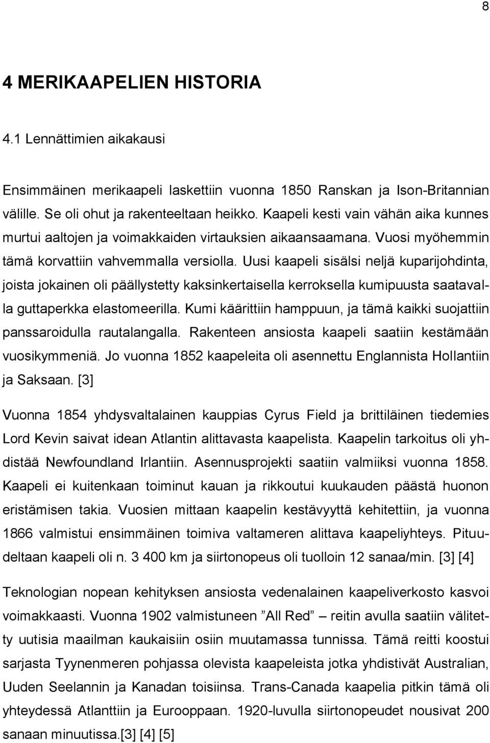 Uusi kaapeli sisälsi neljä kuparijohdinta, joista jokainen oli päällystetty kaksinkertaisella kerroksella kumipuusta saatavalla guttaperkka elastomeerilla.