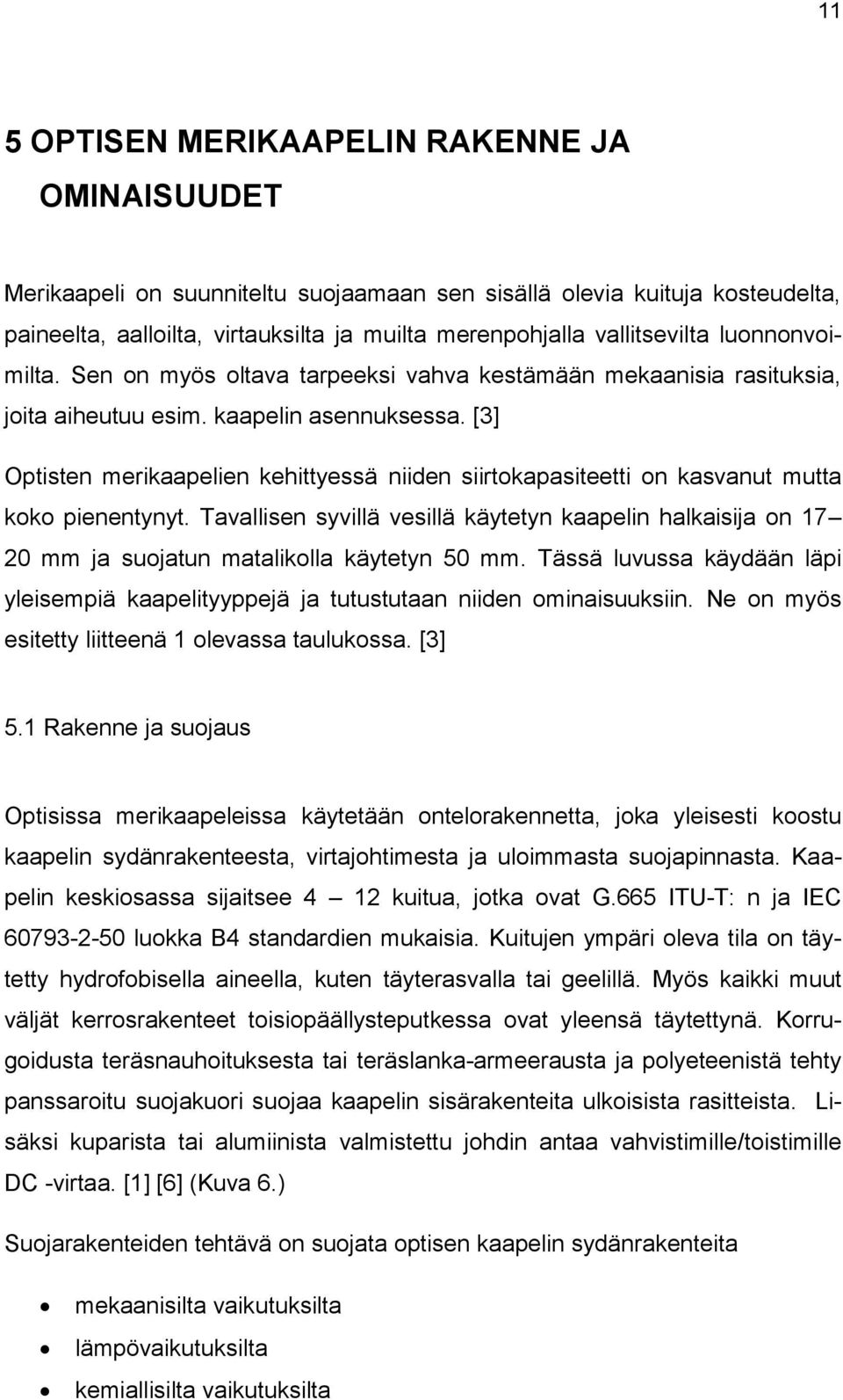 [3] Optisten merikaapelien kehittyessä niiden siirtokapasiteetti on kasvanut mutta koko pienentynyt.