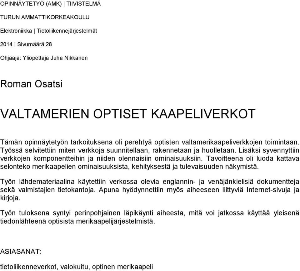 Lisäksi syvennyttiin verkkojen komponentteihin ja niiden olennaisiin ominaisuuksiin. Tavoitteena oli luoda kattava selonteko merikaapelien ominaisuuksista, kehityksestä ja tulevaisuuden näkymistä.