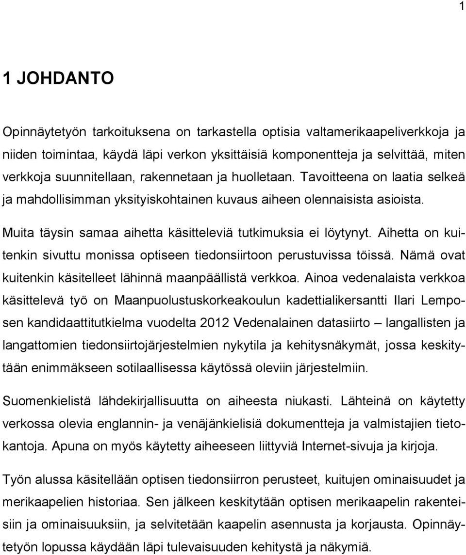 Aihetta on kuitenkin sivuttu monissa optiseen tiedonsiirtoon perustuvissa töissä. Nämä ovat kuitenkin käsitelleet lähinnä maanpäällistä verkkoa.