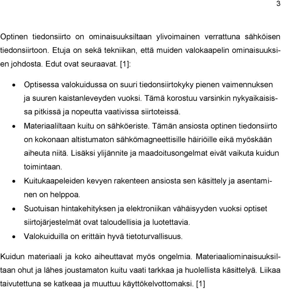 Materiaaliltaan kuitu on sähköeriste. Tämän ansiosta optinen tiedonsiirto on kokonaan altistumaton sähkömagneettisille häiriöille eikä myöskään aiheuta niitä.