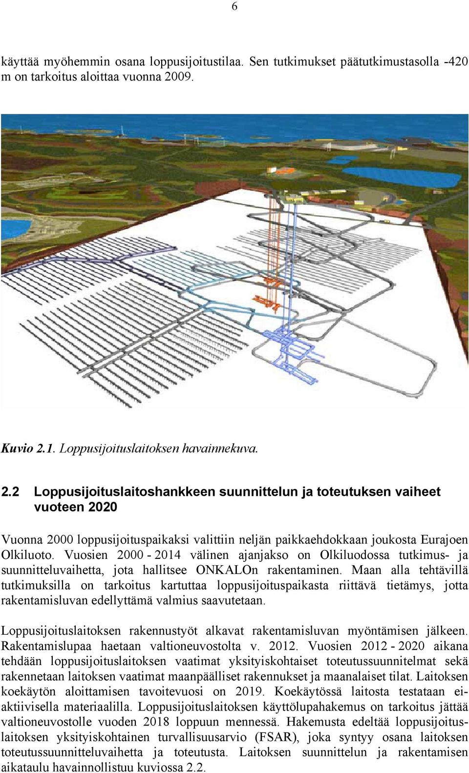 Vuosien 2000-2014 välinen ajanjakso on Olkiluodossa tutkimus- ja suunnitteluvaihetta, jota hallitsee ONKALOn rakentaminen.