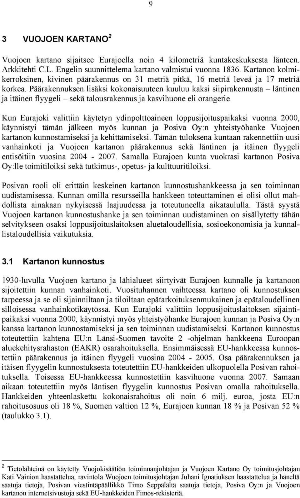 Päärakennuksen lisäksi kokonaisuuteen kuuluu kaksi siipirakennusta läntinen ja itäinen flyygeli sekä talousrakennus ja kasvihuone eli orangerie.