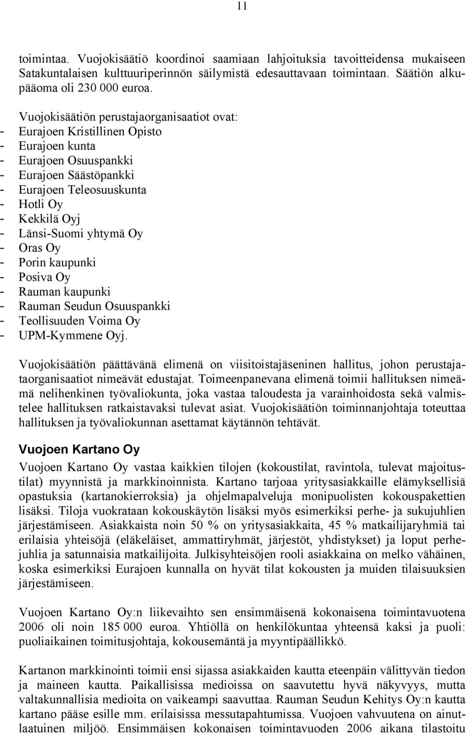 Länsi-Suomi yhtymä Oy - Oras Oy - Porin kaupunki - Posiva Oy - Rauman kaupunki - Rauman Seudun Osuuspankki - Teollisuuden Voima Oy - UPM-Kymmene Oyj.
