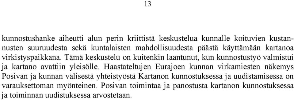 Tämä keskustelu on kuitenkin laantunut, kun kunnostustyö valmistui ja kartano avattiin yleisölle.