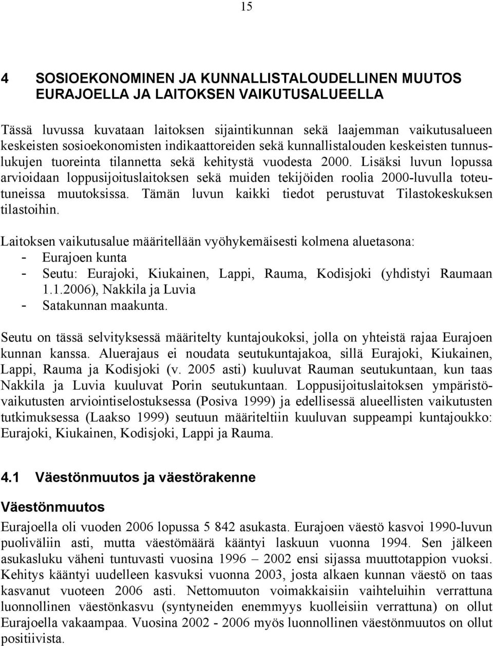 Lisäksi luvun lopussa arvioidaan loppusijoituslaitoksen sekä muiden tekijöiden roolia 2000-luvulla toteutuneissa muutoksissa. Tämän luvun kaikki tiedot perustuvat Tilastokeskuksen tilastoihin.