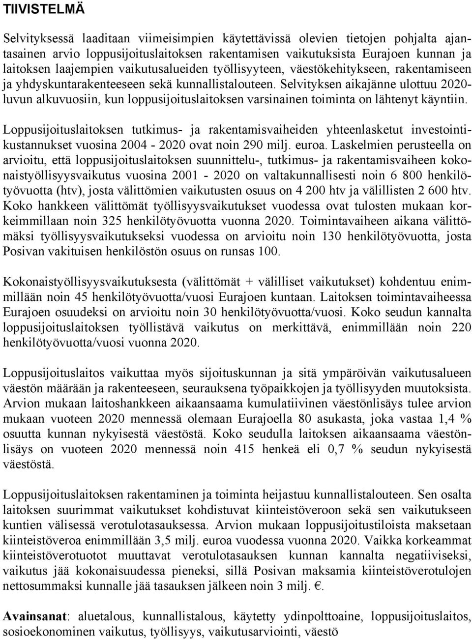 Selvityksen aikajänne ulottuu 2020- luvun alkuvuosiin, kun loppusijoituslaitoksen varsinainen toiminta on lähtenyt käyntiin.