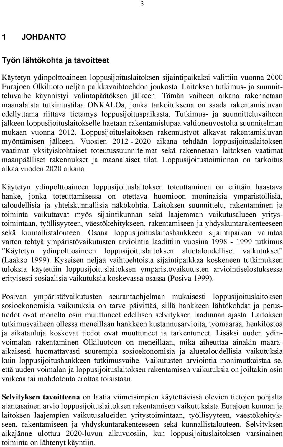 Tämän vaiheen aikana rakennetaan maanalaista tutkimustilaa ONKALOa, jonka tarkoituksena on saada rakentamisluvan edellyttämä riittävä tietämys loppusijoituspaikasta.