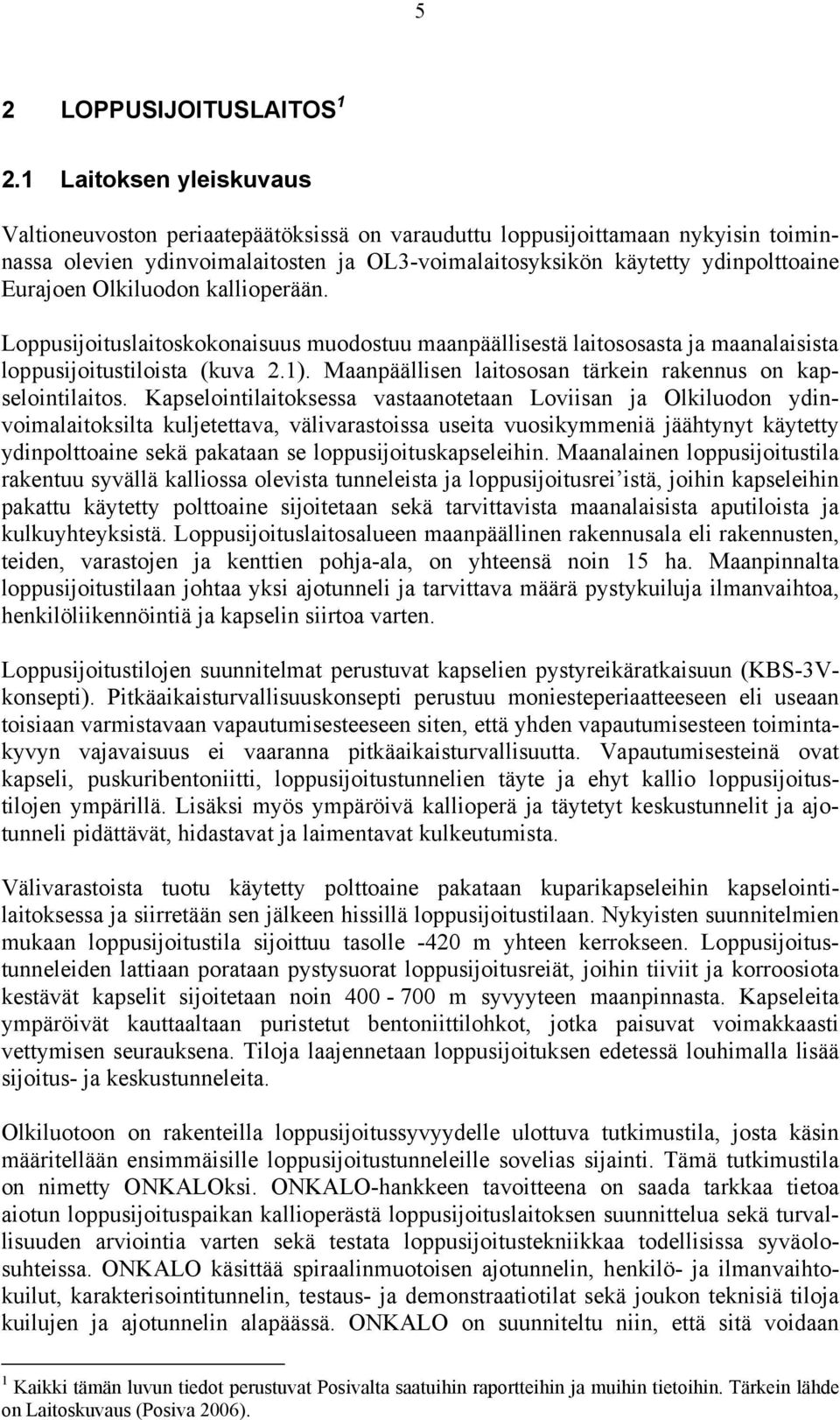 Olkiluodon kallioperään. Loppusijoituslaitoskokonaisuus muodostuu maanpäällisestä laitososasta ja maanalaisista loppusijoitustiloista (kuva 2.1).