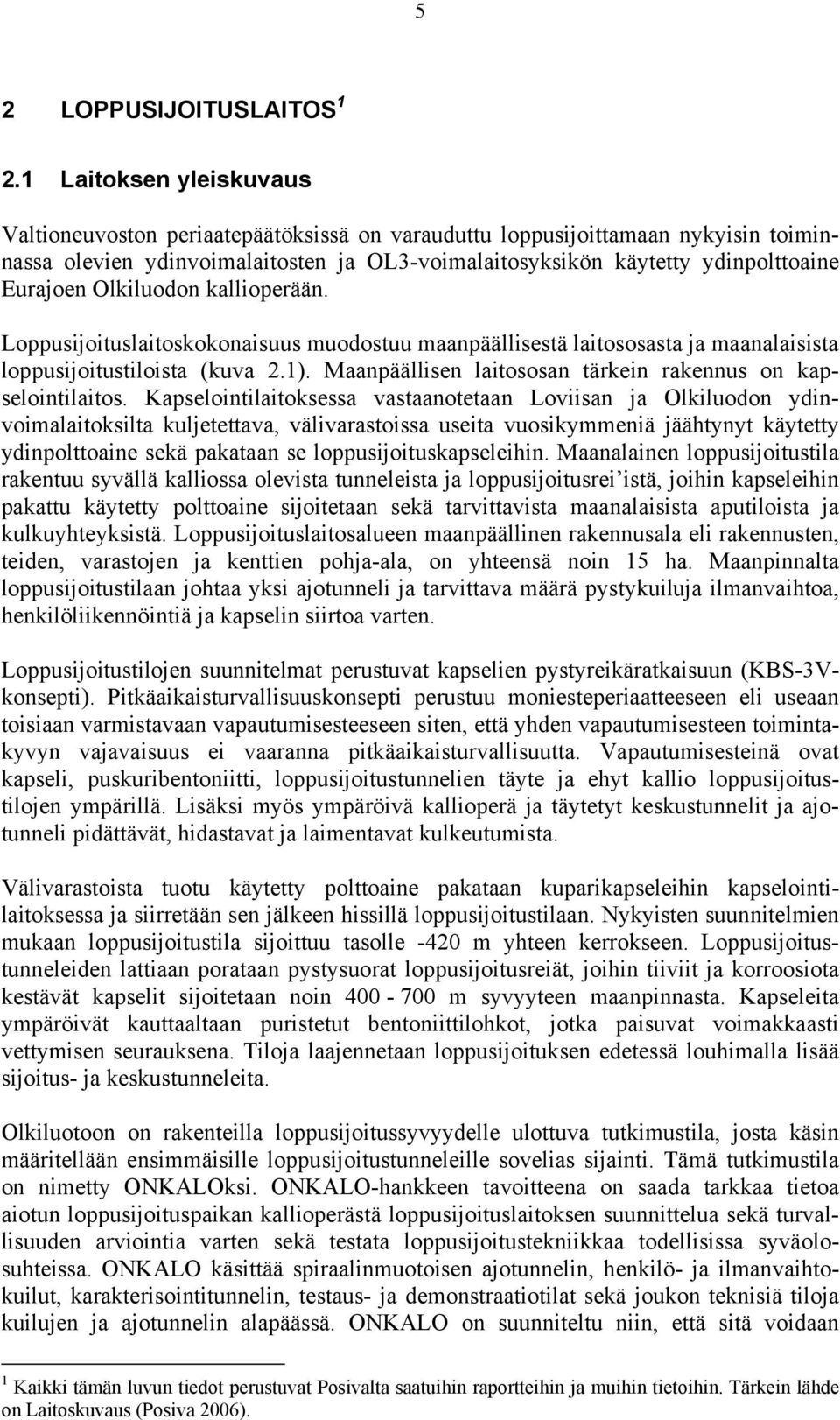 Olkiluodon kallioperään. Loppusijoituslaitoskokonaisuus muodostuu maanpäällisestä laitososasta ja maanalaisista loppusijoitustiloista (kuva 2.1).