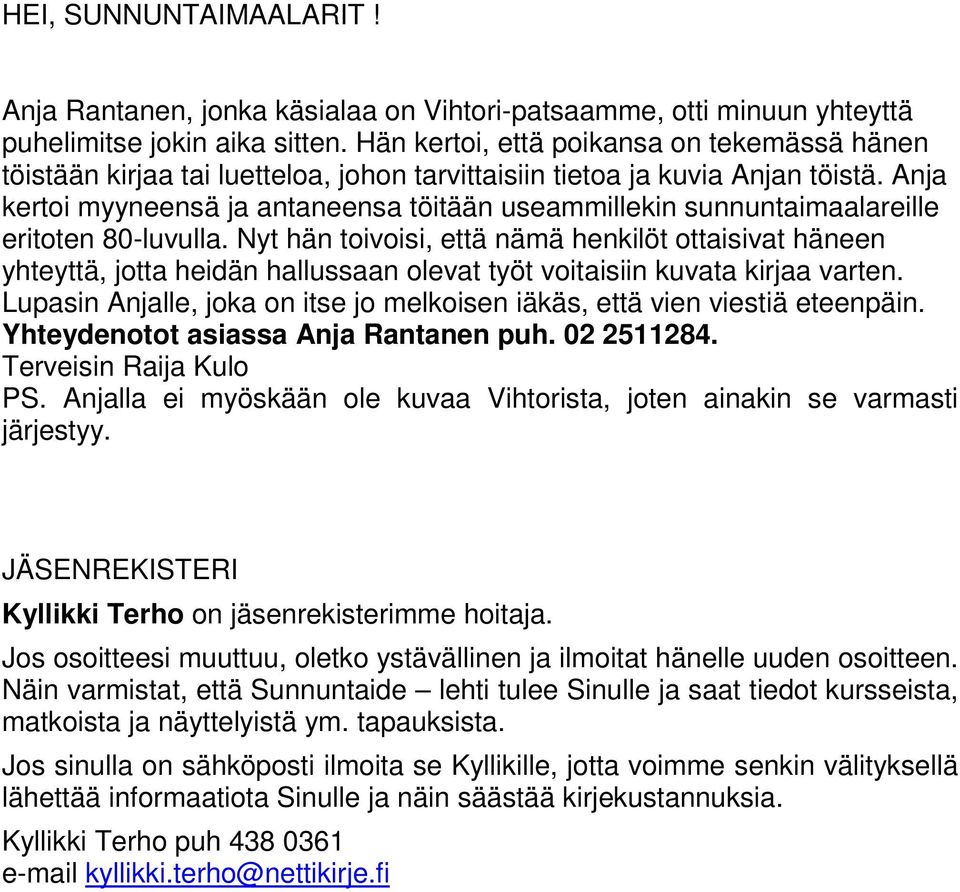 Anja kertoi myyneensä ja antaneensa töitään useammillekin sunnuntaimaalareille eritoten 80-luvulla.