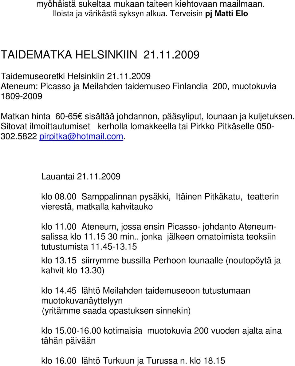 Sitovat ilmoittautumiset kerholla lomakkeella tai Pirkko Pitkäselle 050-302.5822 pirpitka@hotmail.com. Lauantai 21.11.2009 klo 08.