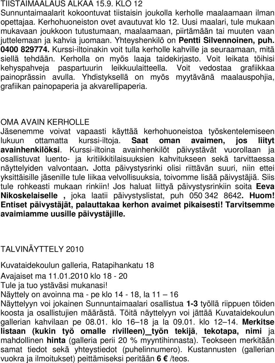 Kurssi-iltoinakin voit tulla kerholle kahville ja seuraamaan, mitä siellä tehdään. Kerholla on myös laaja taidekirjasto. Voit leikata töihisi kehyspahveja paspartuurin leikkuulaitteella.