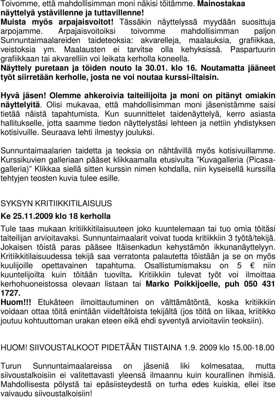 Paspartuurin grafiikkaan tai akvarelliin voi leikata kerholla koneella. Näyttely puretaan ja töiden nouto la 30.01. klo 16.