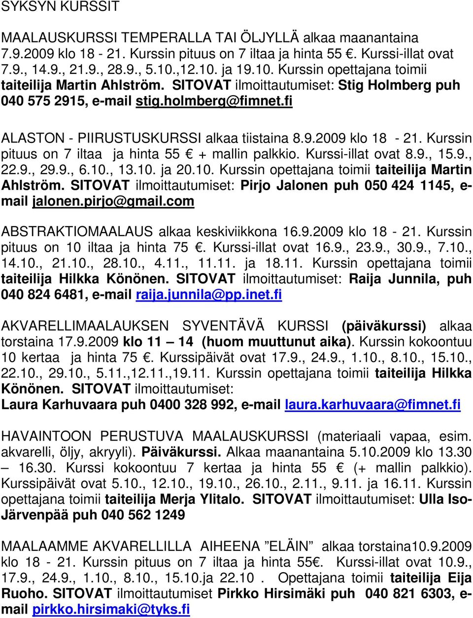 fi ALASTON - PIIRUSTUSKURSSI alkaa tiistaina 8.9.2009 klo 18-21. Kurssin pituus on 7 iltaa ja hinta 55 + mallin palkkio. Kurssi-illat ovat 8.9., 15.9., 22.9., 29.9., 6.10.