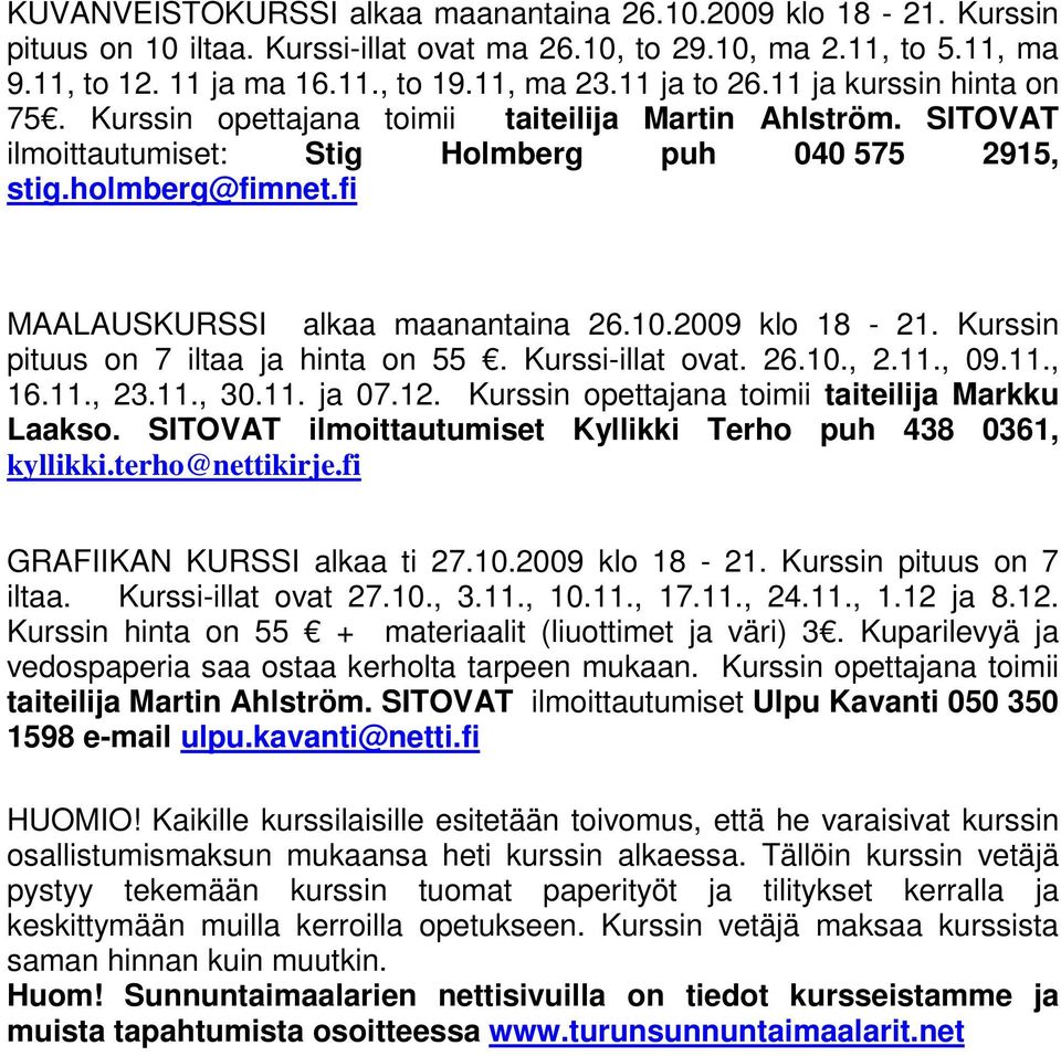 fi MAALAUSKURSSI alkaa maanantaina 26.10.2009 klo 18-21. Kurssin pituus on 7 iltaa ja hinta on 55. Kurssi-illat ovat. 26.10., 2.11., 09.11., 16.11., 23.11., 30.11. ja 07.12.