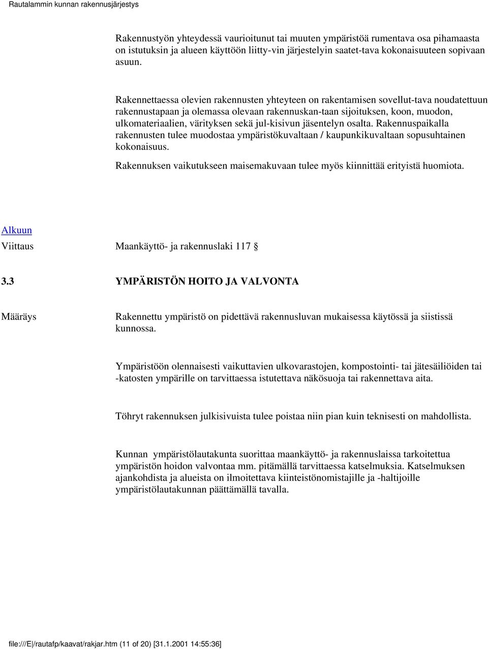 sekä jul kisivun jäsentelyn osalta. Rakennuspaikalla rakennusten tulee muodostaa ympäristökuvaltaan / kaupunkikuvaltaan sopusuhtainen kokonaisuus.