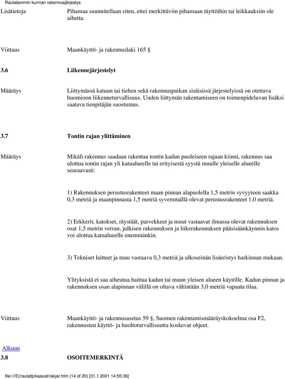 Uuden liittymän rakentamiseen on toimenpideluvan lisäksi saatava tienpitäjän suostumus. 3.