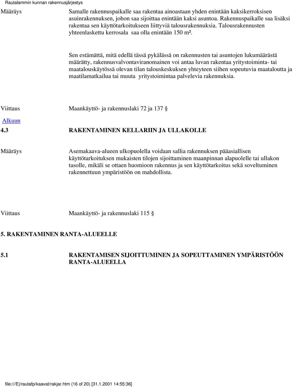 Sen estämättä, mitä edellä tässä pykälässä on rakennusten tai asuntojen lukumäärästä määrätty, rakennusvalvontaviranomainen voi antaa luvan rakentaa yritystoiminta- tai maatalouskäytössä olevan tilan