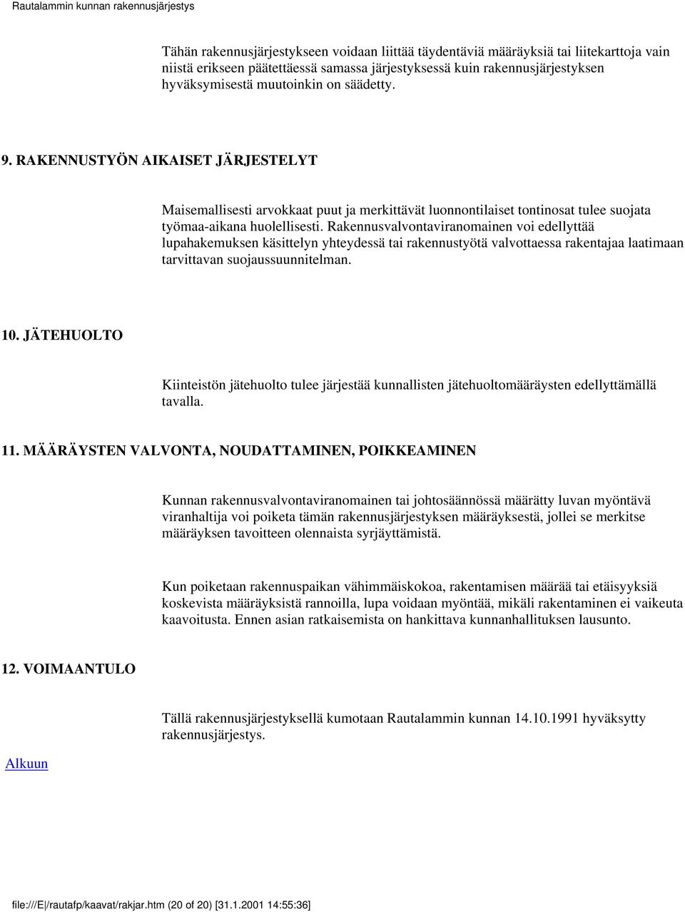 Rakennusvalvontaviranomainen voi edellyttää lupahakemuksen käsittelyn yhteydessä tai rakennustyötä valvottaessa rakentajaa laatimaan tarvittavan suojaussuunnitelman. 10.