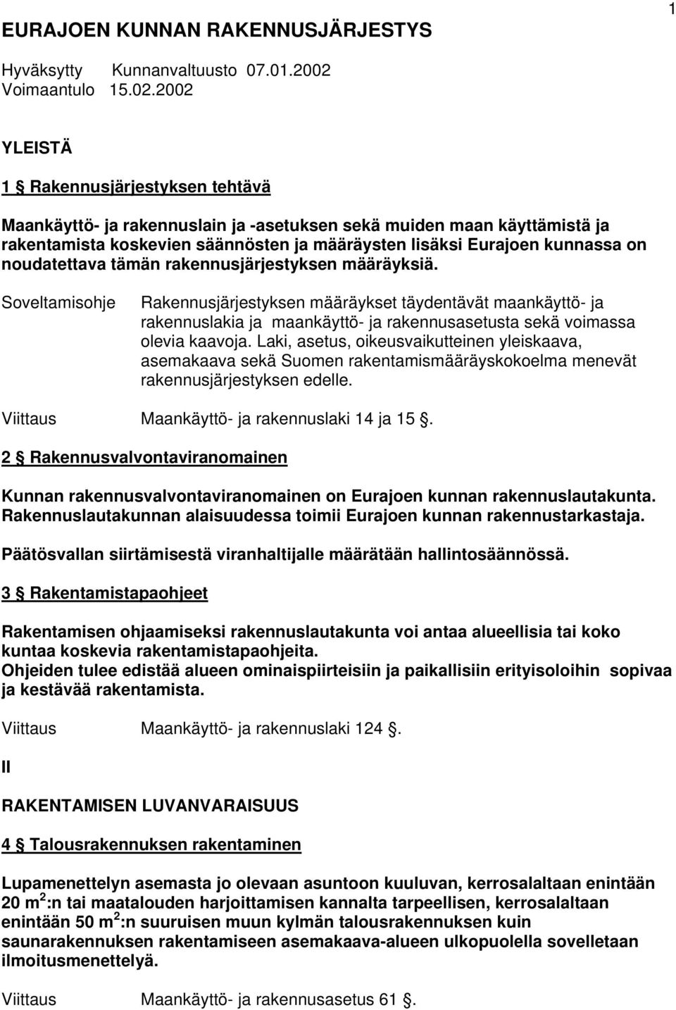 2002 YLEISTÄ 1 Rakennusjärjestyksen tehtävä Maankäyttö- ja rakennuslain ja -asetuksen sekä muiden maan käyttämistä ja rakentamista koskevien säännösten ja määräysten lisäksi Eurajoen kunnassa on