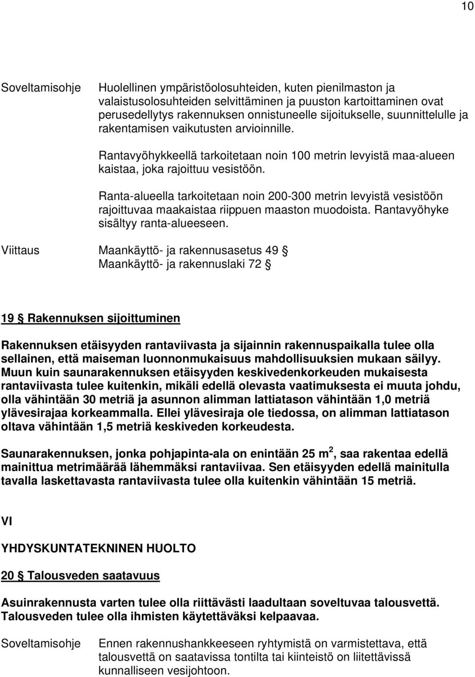 Ranta-alueella tarkoitetaan noin 200-300 metrin levyistä vesistöön rajoittuvaa maakaistaa riippuen maaston muodoista. Rantavyöhyke sisältyy ranta-alueeseen.